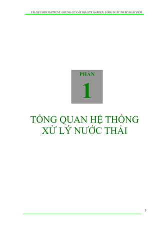 TÀI LIỆU HDVH HTXLNT CHUNG CƯ CĂN HỘ CITY GARDEN, CÔNG SUẤT 700 M3
/NGẦY ĐÊM
TỔNG QUAN HỆ THỐNG
XỬ LÝ NƯỚC THẢI
3
PHẦN
1
 