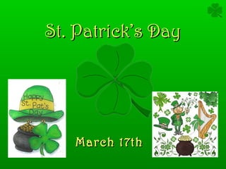 St. PatrickSt. Patrick’s Day’s Day
March 17thMarch 17th
 