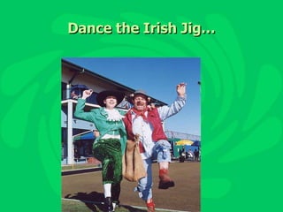 Dance the Irish Jig…