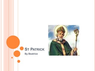 ST PATRICK
By Beatrice
 