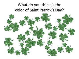 What do you think is the
color of Saint Patrick’s Day?
 