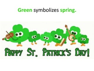 Green symbolizes spring.
 