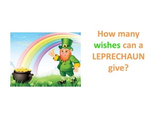 How many
wishes can a
LEPRECHAUN
give?
 