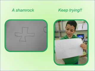 A shamrock   Keep trying!!
 