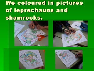 We coloured in pictures of leprechauns and shamrocks. 