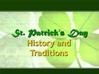 St. Patrick’s DaySt. Patrick’s Day
History andHistory and
TraditionsTraditions
 