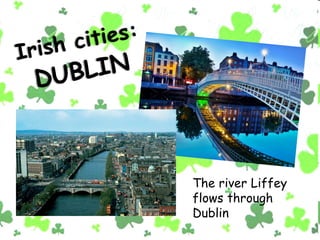 The river Liffey
flows through
Dublin
 
