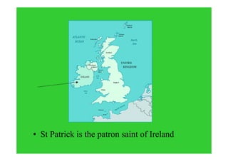 • St Patrick is the patron saint of Ireland
 