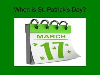 When is St. Patrick’s Day?
 