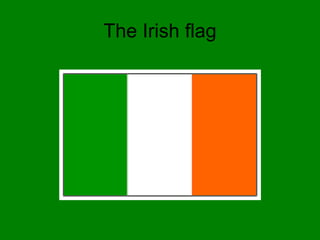 The Irish flag
 