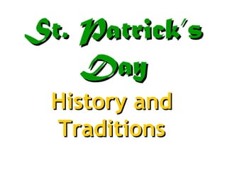 St. Patrick’sSt. Patrick’s
DayDay
History andHistory and
TraditionsTraditions
 