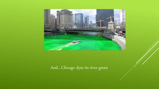 And…Chicago dyes its river green
 