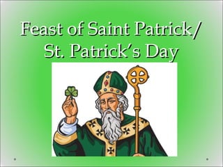 Feast of Saint Patrick/Feast of Saint Patrick/
St. Patrick’s DaySt. Patrick’s Day
 