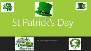 St Patrick's Day
It Is celebrated on March 17
 