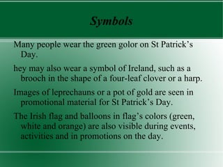 These parades feature people clad in traditional Irish costumes or dressed in green, as well and floats displaying the Irish flag. 