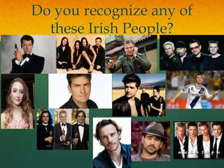 Do you recognize any of
these Irish People?
 