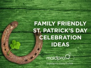 Family Friendly St. Patrick’s
Day Celebration Ideas
MaidPro Tulsa
 