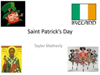 Saint Patrick’s Day
Taylor Matherly
 