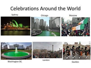 Celebrations Around the World
Sydney Chicago Moscow
Washington DC
London
Quebec
 