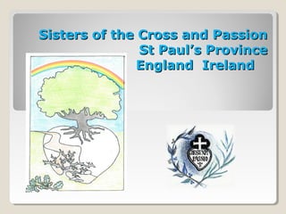 Sisters of the Cross and PassionSisters of the Cross and Passion
St Paul’s ProvinceSt Paul’s Province
England IrelandEngland Ireland
 