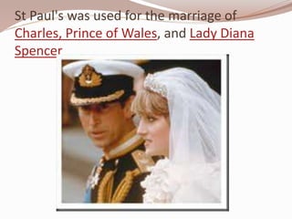 St Paul's was used for the marriage of
Charles, Prince of Wales, and Lady Diana
Spencer
 