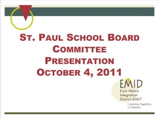 ST. PAUL SCHOOL BOARD
      COMMITTEE
     PRESENTATION
   OCTOBER 4, 2011
 