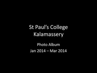St Paul’s College
Kalamassery
Photo Album
Jan 2014 – Mar 2014
 