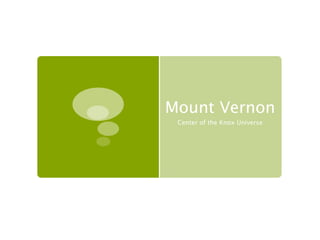 Mount Vernon
 Center of the Knox Universe
 