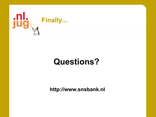 Finally...




    Questions?


   http://www.snsbank.nl
 
