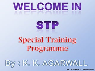 Welcome in STP Special Training Programme By : K. K. AGARWALL  