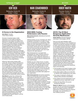“A Pioneer of Agile”                                                                                           M I T RE


             Kent Beck                                  Mark Scharenbroich                                      Robert Martin
        Wednesday, October 20                               Wednesday, October 20                                Thursday, October 21
          8:30am – 9:45am                                     3:45pm – 5:00pm                                     9:00am – 10:15am




G Forces in the Organization                      NICE BIKE: Fueling                                 2010’s Top 25 Most
Kent Beck, Founder,                               Performance with Passion                           Dangerous Application
Three Rivers Institute                            Mark Scharenbroich, Motivational Humorist,         Security Weaknesses
                                                  NiceBike.com                                       Robert Martin, Principal Engineer,
Success in business today is often
dependent on the quality of software                                                                 Information Technologies, MITRE
                                                  Software testing can be a thankless job. When
applications that support the ability of the      recognition is provided it is usually in a way     Have you ever spent sleepless nights
business to manage the backend functions          that is not motivational or inspirational. Often   wondering if the tests you have completed are
like accounting and employee management,          testers are held responsible for the delay of      sufficient to provide the necessary information
and the programs that enable seamless             critical projects even when they are left out of   to make a good business decision on whether
engagement between the business                   the process until the last minute. With limited    or not software should be launched? Whether
and its customers. The role of software           time and resources they are expected to            you manage testing for internal development
development, quality processes, and               perform miracles. Wouldn’t it be nice to get       activities, perform third party development
software testing have become increasingly         noticed for the right reasons?                     validation or are testing a commercial
critical. Organizations dependent on software
                                                  Mark Scharenbroich is an expert that               application for external use, your mandate
as part of their business model often deploy
                                                  understands the value of being noticed for         is clear - safeguard your applications and
software dozens of times an hour! The speed
                                                  the RIGHT reasons. Mark will inspire you,          make sure your team has avoided the CWE/
and necessity for this increased schedule
                                                  motivate you, and validate the importance of       SANS Top 25 Most Dangerous Application
and dependence is placing ever increasing
                                                  recognizing people to improve employee and         Errors. Learn what you can do as a tester
G Forces on many organizations. 
                                                  team performance.                                  to determine and identify these potential
While the “tidal” forces of these shifts                                                             vulnerabilities from the CWE Project Leader,
                                                  Whether you are a team of one, or a team           who coordinated the 2009 and 2010 project,
profoundly reshape software development,          of one hundred, you will walk away from this
the changes required of the organization                                                             in combination with over 40 contributing
                                                  keynote with a reinvigorated spirit for what       software security specialists from around the
are even greater. G Forces are created            you do as well as an appreciation of what
as an organization’s software development                                                            world, as he discusses:
                                                  the other team members around you do. He
goes from deploying annually to quarterly         will have you laughing, but more importantly       n  he
                                                                                                       T   prevalence and impact of attacks using
to monthly to weekly to daily to hourly.          thinking about the simple ways you can               the weaknesses listed in the CWE Top 25
Kent will introduce the G Forces model            motivate others to be better team players at       n  ow
                                                                                                       H    attack patterns allow you to think like
and the impact these changes have on the          your organization.                                   an attacker when designing your test cases
organization and specifically software testing.
                                                  Mark Scharenbroich has built his speaking          n  he
                                                                                                       T   variety of methods to identify and
Kent Beck’s career has combined the               career by working with some of the best              address these potential vulnerabilities
practice of software development, with            organizations and leaders to create a culture
reflection, innovation, and communication.                                                           n  ow
                                                                                                       H    software security weaknesses in your
                                                  that encourages people to perform at a higher
His contributions to software development         level. His messages improve employee                 applications put your organization at risk
include patterns for software, the                engagement, help people to embrace change,         n  here
                                                                                                       W     the Top 25 fits in the secure
rediscovery of test-first programming, the        enhance team collaboration, fuel the passion         development lifecycle
xUnit family of developer testing tools, and      to serve others and create meaningful
Extreme Programming. Beck is the author/                                                             Robert A. Martin focuses on the interplay
                                                  connections. Currently, Mark Scharenbroich
co-author of Implementation Patterns,                                                                of cyber security and Internet technologies.
                                                  is writing his first book based on his Nice Bike
Extreme Programming Explained: Embrace                                                               Martin has helped hundreds of MITRE’s
                                                  principle, which is titled, Nice Bike: Making
Change 2nd Edition, Contributing to Eclipse,                                                         Department of Defense customers improve
                                                  Connections that Move People.
Test-Driven Development: By Example,                                                                 the quality, cost, and timeliness of
Planning Extreme Programming, The                                                                    their software products.
Smalltalk Best Practice Patterns, and the
JUnit Pocket Guide.                                                                                                                          5
 