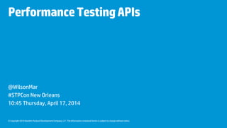 © Copyright 2014 Hewlett-Packard Development Company, L.P. The information contained herein is subject to change without notice.
PerformanceTestingAPIs
@WilsonMar
#STPCon New Orleans
10:45 Thursday, April 17, 2014
 