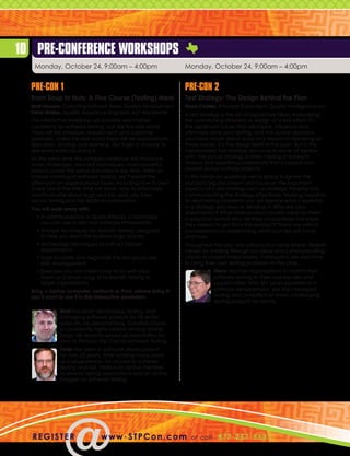 10 Pre-Conference Workshops
   Monday, October 24, 9:00am – 4:00pm                            Monday, October 24, 9:00am – 4:00pm


  Pre-Con 1                                                       Pre-Con 2
  From Soup to Nuts: A Five Course (Testing) Meal                 Test Strategy: The Design Behind the Plan
  Matt Heusser, Consulting Software Tester, Excelon Development   Fiona Charles, Principal Consultant, Quality Intelligence Inc.
  Peter Walen, Quality Assurance Engineer, ACI Worldwide          A test strategy is the set of big-picture ideas embodying
  This interactive workshop will simulate real market             the overarching direction or design of a test effort. It’s
  conditions for software testing. Just like the real world,      the significant values that will inspire, influence and
  there will be schedule, requirement, and customer               ultimately drive your testing, and the overall decisions
  pressures. Unlike the real world there will be explanations,    you have made about ways and means of delivering on
  discussion, sharing, and learning. You’ll get a chance to       those values. It’s the design behind the plan. But in the
  see what works by doing it.                                     standardized test strategy documents we’re all familiar
  At the same time this complex workshop will introduce           with, the actual strategy is often missing or buried in
  more challenges, new test techniques, more powerful             tedious and repetitious boilerplate that’s copied and
  ways to cover the same scenarios in less time. After an         pasted across multiple projects.
  intense morning of software testing, we’ll spend the            In this hands-on workshop we’re going to ignore the
  afternoon on organizational issues, including how to best       standard big document and focus on the important
  make use of the little time we have, how to effectively         aspects of a test strategy such as strategic thinking and
  communicate about bugs and risk, and, yes, how                  communicating the strategy effectively. Working together
  actual testing and risk relate to automation.                   on real testing problems, you will explore what’s essential
  You will walk away with:                                        in a strategy and how to develop it. Who are your
                                                                  stakeholders? What does product quality mean to them
    •  solid foundation in Quick Attacks, a technique
      A                                                           in practical terms? How do they characterize the value
      you can use to test any software immediately                they expect to get from the product? These are critical
    •  nalysis techniques for domain testing, designed
      A                                                           considerations in determining what your test will cover
      to help you learn the business logic quickly                and how.
    •  rcheology techniques to sniff out hidden
      A                                                           Throughout the day, you will practice using simple, flexible
      requirements                                                media for working through our ideas and communicating
    •  ools to clarify and negotiate the test group role
      T                                                           clearly to project stakeholders. Participants are welcome
      with management                                             to bring their own testing problems to the class.
    •  xercises you can take home to do with your
      E                                                                       Fiona teaches organizations to match their
      team as a brown bag, or to explain testing to                           software testing to their business risks and
      larger organizations                                                    opportunities. With 30+ years experience in
  Bring a laptop computer, netbook or iPad, please bring it;                  software development, she has managed
  you’ll want to use it in this interactive simulation.                       testing and consulted on many challenging
                                                                              testing projects for clients.
              Matt has been developing, testing, and
              managing software projects for his entire
              adult life. His personal blog, Creative Chaos,
              is consistently highly ranked among testing
              blogs. He recently served as Lead Editor for
              How to Reduce the Cost of Software Testing.
              Peter has been in software development
              for over 25 years. After working many years
              as a programmer, he moved to software
              testing and QA. Peter is an active member
              of several testing associations and an active
              blogger on software testing.




  r e g i st e r                www . STPCon.com                    o r ca l l 877 . 2 5 7 . 9 5 3 1
 