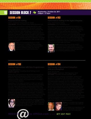 18 Session Block 7                                 Wednesday, October 26, 2011
                                                   2:00pm – 3:15pm


  Session #701                                                    Session #702
  Purpose Driven Testing                                          Performance Testing in the Agile Enterprise
  Track: Leadership Perspectives for Testers                      Track: Performance Testing
  Cory Medlin, Director, Health Care Testing Services, N.A.       Scott Barber, CTO, PerfTestPlus, Inc.
  Often testing becomes an isolated exercise focused              According to the presenter, performance testing is an
  on tools, metrics, and execution. This session explores         inherently agile process, even though many teams and
  the importance of creating a connection between the             organizations experience significant difficulty integrating
  tester and the end user. By building a connection to            performance into their existing agile processes. In this
  the end users of a system, testers feel a greater sense of      session, learn how performance can be seamlessly
  purpose in their role. The potential benefits in both testing   integrated and how to employ and manage performance
  effectiveness and morale will be explored. Methods to           testing on Agile projects and within Agile enterprises. After
  create a sense of purpose will also be explored, including      this session, students will have the tools and knowledge
  ideas for team events and building a high energy culture        they need to overcome many of the common difficulties
  in the testing team.                                            organizations face when trying to make performance an
              Cory is an established leader in IT with            integral part of their Agile processes.
              experience in a variety of roles including                      Scott is viewed by many as the world’s
              leading large scale software development                        most prominent thought-leader in the area
              projects, building a PMO, and driving                           of software system performance testing and
              organizations to CMMI Certification.                            as a respected leader in the more general
                                                                              field of testing software systems.




  Session #703                                                    Session #704
  Pairing Programmers with Non-Programmers                        Test Process Improvement Adoption:
  Track: Agile Testing                                            Ants on a Doughnut
  Lanette Creamer, Consulting Tester/Testing Coach,               Track: Test Process
  Spark Quality LLC                                               Shawn Hudson, Supervisor - Test Engineers, Sprint
  Historically, pairing between developers and testers has        Jill Corbitt, Capability and Process SME, Sprint
  been limited to acceptance criteria or story definition.        To anyone outside a testing organization, testing looks
  However, one of the exciting frontiers of Agile testing is      like ants on a doughnut; lots of activity with no clear
  pairing between testers and programmers at strategic            purpose or direction. In some ways this is true since many
  points during an iteration.                                     test organizations develop ad hoc in-house methods to
  Regardless of how Agile your team is, if you can get past       define, develop and implement processes. However, in
  the fear and old boundaries that limit the value of pairing,    2009, Sprint Information Technology’s Enterprise Testing
  you can take a step towards understanding other team            Services (ETS) directorate formally adopted Songeti’s Test
  members. Understanding what is happening in the code            Process Improvement methodology to enhance overall
  can be a huge testing advantage, and it doesn’t mean that       quality while addressing procedural opportunities incident
  you know how to code yourself, just that you understand         to outsourcing and domestic attrition. This presentation
  programming basics and some vocabulary. This session is         serves to highlight assessment, implementation, migration,
  an experience report about what is working so far in finding    and maintenance approaches leveraged by the ETS
  the common ground between testers and coders and is             organization over the last 2 years. We speak directly to the
  targeted for those who are not primarily programmers.           investment required and lessons learned to date, coupled
              After a decade at Adobe, including leading          with the emerging requirement to move to the next
              testing on the Creative Suites, Lanette jumped      generation of test quality framework(s).
              into consulting with both feet. She is currently                             Shawn is a Certified Test Engineer
              working with a Silicon Valley client, building a                             with over 15 years in the defense
              testing team from scratch.                                                   industry.
                                                                                           Jill has worked as a developer, test
                                                                                           analyst, test leader, and project
                                                                                           manager for over a decade.


  r e g i st e r                www . STPCon.com                     o r ca l l 877 . 2 5 7 . 9 5 3 1
 