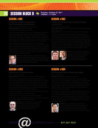 20 Session Block 9                                  Thursday, October 27, 2011
                                                    10:00am – 11:15am


   Session #901                                                      Session #902
   A Remote Tester’s Perspective:                                    5 Ways to Do More Performance Testing
   The Challenges and Solutions                                      in Less Time
   Track: Leadership Perspectives for Testers                        Track: Performance Testing
   Keith McIntosh, CEO and Founder,                                  Steve Sturtevant, Senior Software  Performance Engineer,
   Professional Quality Assurance Ltd.                               OC Systems, Inc.
   Much has been written on the many challenges associated           James Pulley, CTO, Newcoe Performance Engineering
   with remote testing locations whether they are onshore,           This session provides five strategies for addressing the
   nearshore, or offshore. The notion of utilizing remote testing    challenges test teams face: leveraging work developers
   teams may be a scary challenge. Attending this session will       and functional testers are already doing to help you get
   provide you with insight into the world of a remote tester, and   performance testing started earlier; do more testing in less
   the struggles and challenges that need to be overcome.            time; increasing software performance quality under tight
   Attendees will be provided with practical solutions to            budgets and schedule constraints. We will discuss strategies
   improve testing results and enhance job satisfaction for all      on performance, measurement, accountability, functional
   team members. Real-world examples of testing successfully         testing, and test data integrity, and then share how they
   within projects that utilize distributed teams will be shared.    were successfully implemented in a multi-billion dollar
   How to improve communication structures by identifying            enterprise application.
   the best team structure, communication models and tools                                    Steve is a consultant working at
   for the project will be discussed.                                                         U.S. Customs  Border Protection.
               With over twenty years of experience in all                                    James’ background includes
                                                                                              technical concentrations
               aspects of software quality assurance, testing, and
                                                                                              on network and application
               software development, Keith provides leadership
                                                                                              infrastructure performance.
               in testing engagements, test automation activities,
               and quality assurance processes.




   Session #903                                                      Session #904
   Exploratory Test Automation                                       QA Needed, Testers Need Not Apply
   Track: Test Automation                                            Track: Test Process
   Doug Hoffman, Consultant, Software Quality Methods                Bradley Baird, SQA Manager, Symantec
   When most managers think of automated tests they                  The CEO says that quality is the most important thing
   picture automating what the manual testers do in running          and the VP says that quality is a main focus. Furthermore,
   the tests. Sometimes this is what we desire, but it isn’t the     the Director says that quality is the company’s passion.
   most powerful way to use test automation. This session is         It sounds good, right? If we actually believe this, and the
   about extending our reach to do testing that cannot be            goal is quality, why do we still have testers? It is time we
   done manually. Few organizations are working beyond the           deprecate that title and assume our true identities as
   automated execution of manual tests by:                           Software Quality Engineers.
   •  onitoring program activities not observable by humans
     M                                                               We need to understand that testing is simply the process
   •  valuating massive volumes of data
     E                                                               that is used to assess the level of defects that a product
                                                                     contains. Whereas quality is the sum of the total user
   •  xploring ever-changing areas of the program
     E
                                                                     experience. In this session you will learn how to transform
   This session covers all of these areas with a focus on using      from a tester into a quality engineer and ideas on how to
   automated tests to explore the system.                            present quality concerns to management in a way that
               Doug does management consulting                       translates into action.
               in strategic and tactical planning                                Bradley has over 20 years experience
               for quality software across varied                                as a QA professional and has taught and
               applications and industries and is                                trained groups all over the US as well as
               the current president of AST.                                     in Europe, South America, Australia, and
                                                                                 Taiwan on QA practices and methodologies.




   r e g i st e r                www . STPCon.com                       o r ca l l 877 . 2 5 7 . 9 5 3 1
 