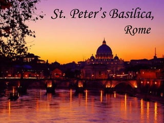 St. Peter’s Basilica,
Rome
 