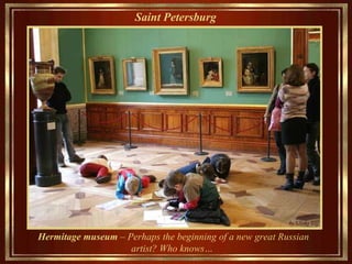 Saint Petersburg   Hermitage museum  –  Perhaps the beginning  of  a  new great Russian artist? Who knows…  