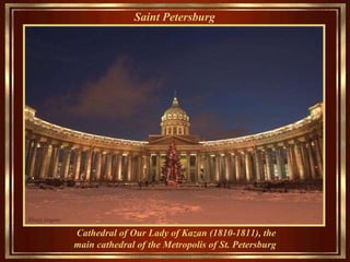 Saint Petersburg   Cathedral of Our Lady of Kazan (1810-1811), the main cathedral of the  M etropolis of St. Petersburg  