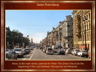 Saint Petersburg   Neva, is the main street; planned for Peter  T he Great  O ne to be the  beginning of the road  between  Novogorod and Moscow.   