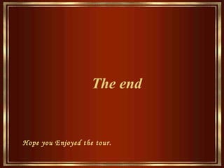 The end   Hope you Enjoyed the tour. 