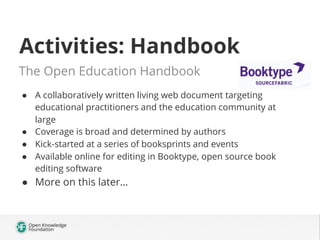 Activities: Handbook
The Open Education Handbook
●  A collaboratively written living web document targeting
educational pr...