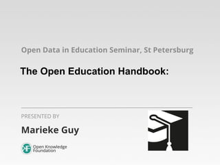 Open Data in Education Seminar, St Petersburg

The Open Education Handbook:

PRESENTED BY

Marieke Guy

 