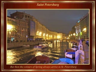 Saint Petersburg   But the n the  colo u rs of  S pring always arrive  in  St. Petersburg  