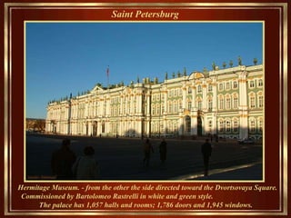 Saint Petersburg   Hermitage Museum. -  from the other  the side directed toward the Dvortsovaya Square.  Commissioned   by  Bartolomeo Rastrelli in white and green style .  T he palace has 1,057 halls and rooms; 1,786 doors and 1,945 windows.  