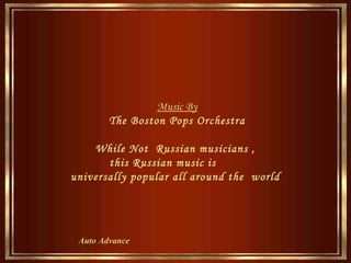 Auto Advance  Music By The Boston Pops Orchestra While Not  Russian musicians  ,  this  Russian  music is  universally popular   all around the  world  