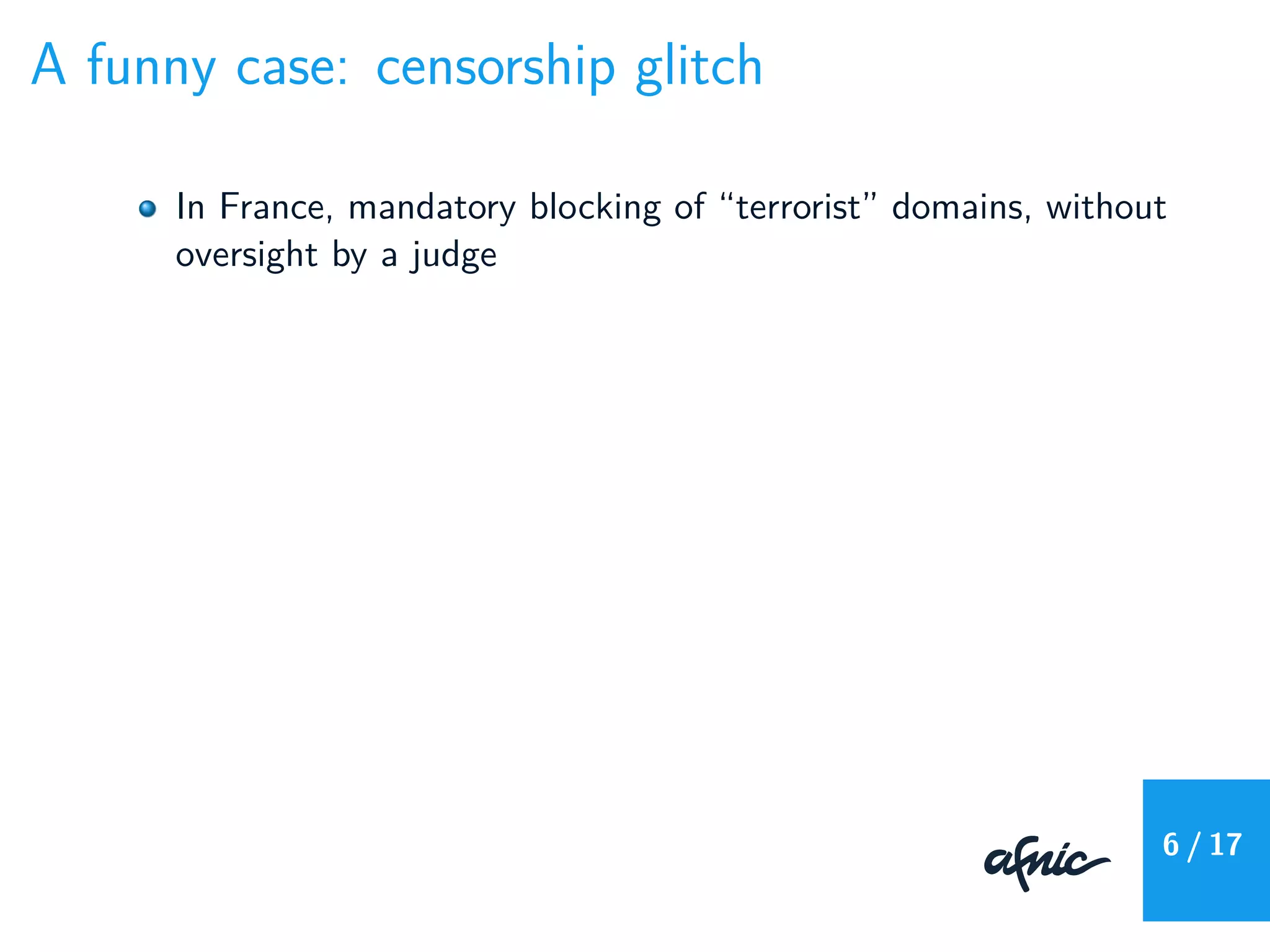 A funny case: censorship glitch
In France, mandatory blocking of “terrorist” domains, without
oversight by a judge
6 / 17
 