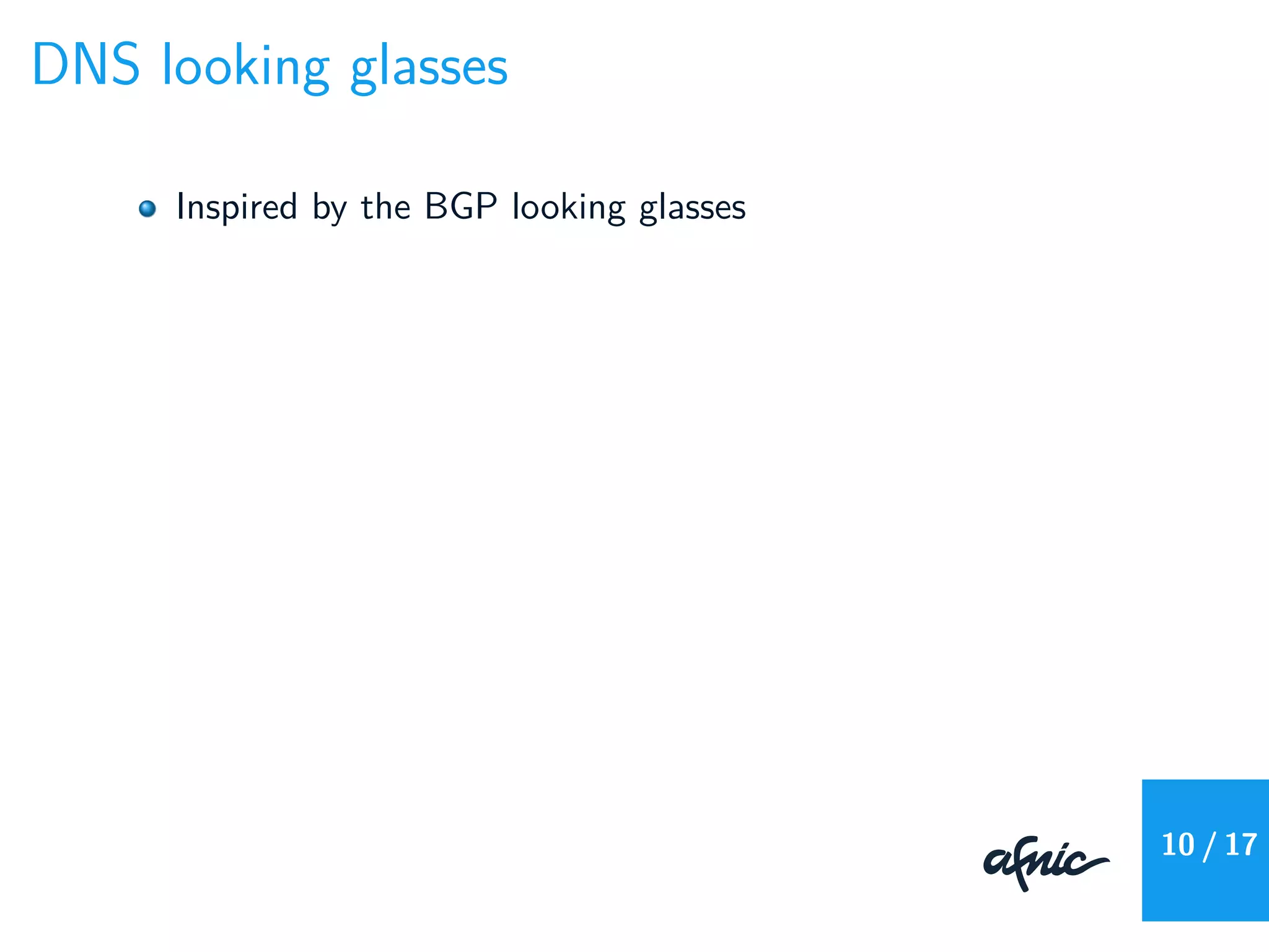DNS looking glasses
Inspired by the BGP looking glasses
10 / 17
 