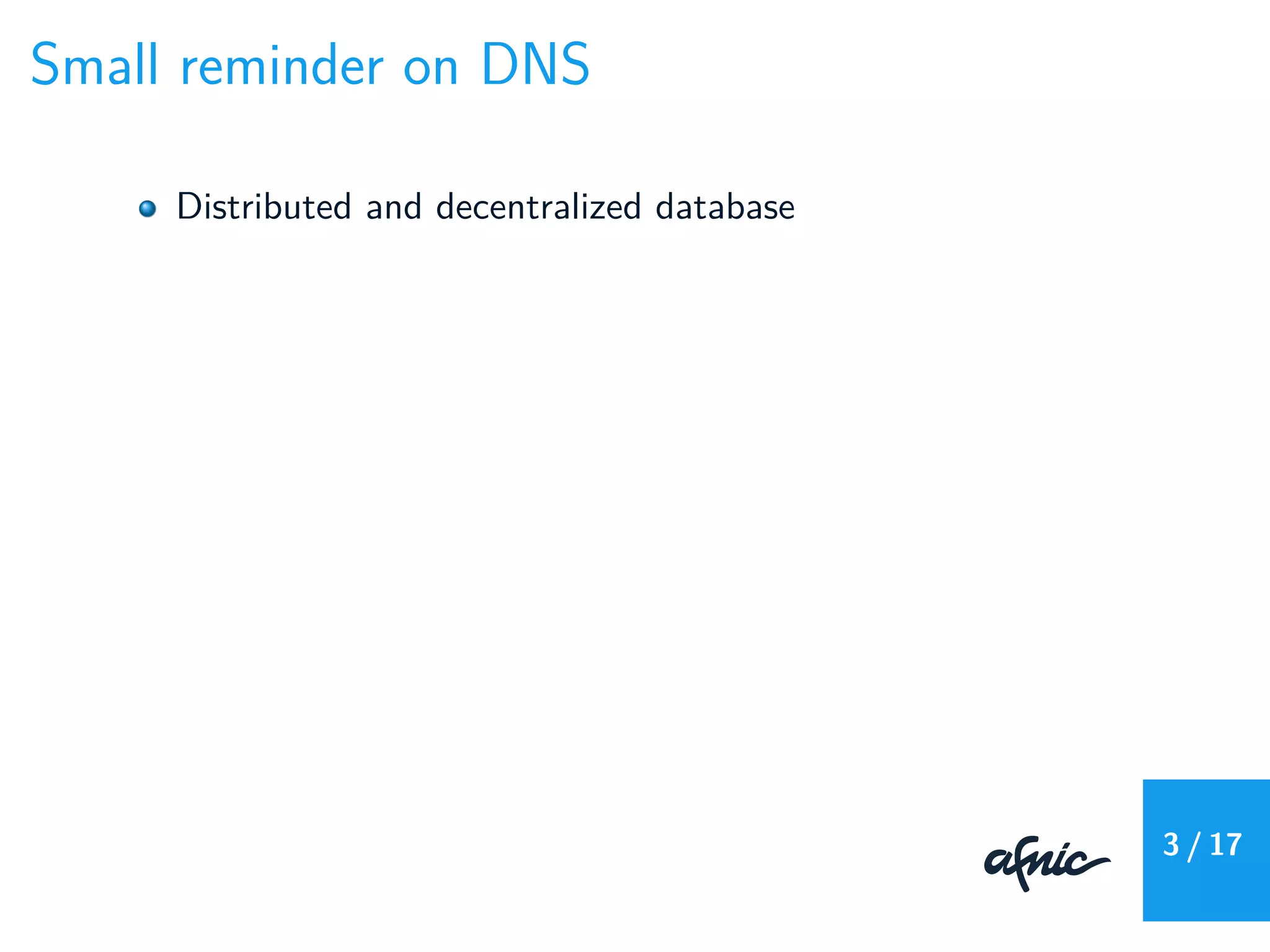 Small reminder on DNS
Distributed and decentralized database
3 / 17
 