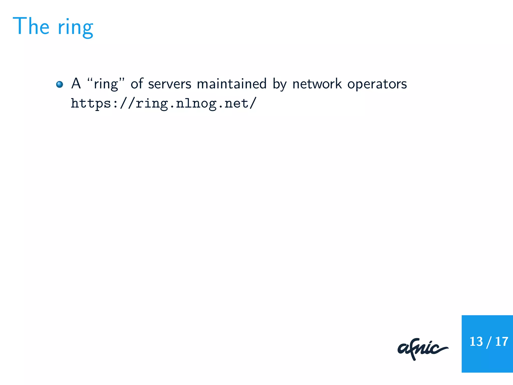 The ring
A “ring” of servers maintained by network operators
https://ring.nlnog.net/
13 / 17
 