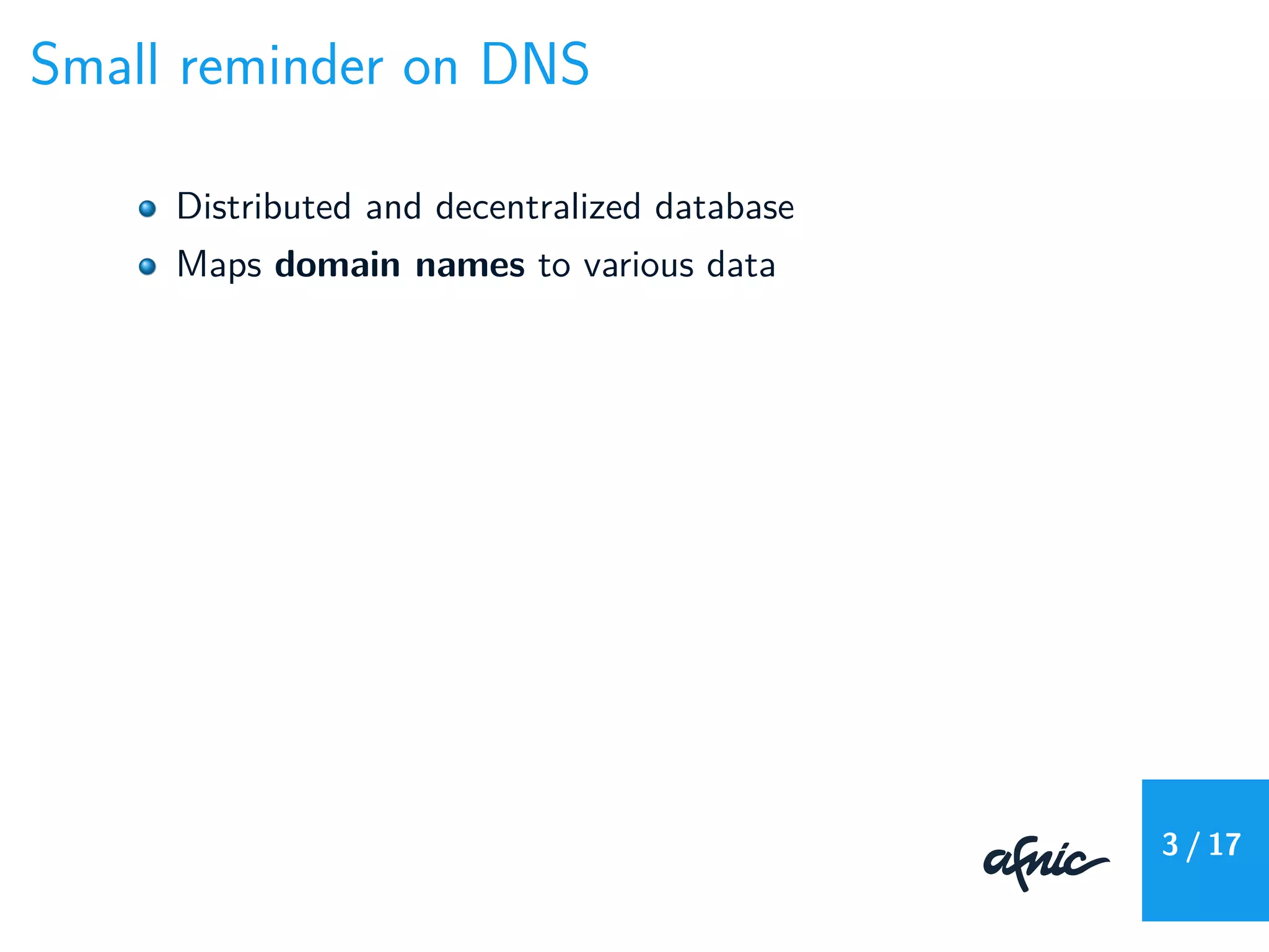 Small reminder on DNS
Distributed and decentralized database
Maps domain names to various data
3 / 17
 